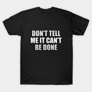 Don’t tell me it can’t be done T-Shirt